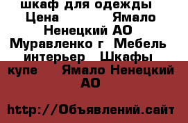 шкаф для одежды › Цена ­ 6 000 - Ямало-Ненецкий АО, Муравленко г. Мебель, интерьер » Шкафы, купе   . Ямало-Ненецкий АО